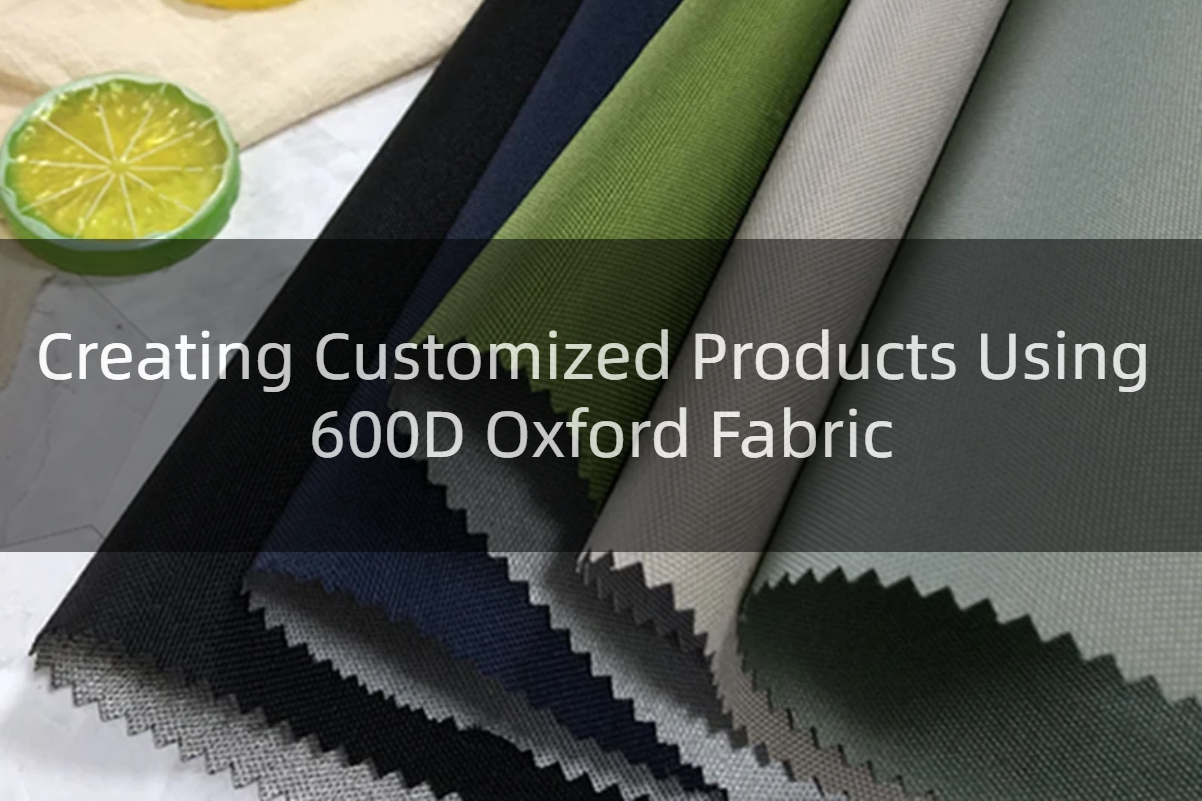 Creating Customized Products Using 600D Oxford Fabric - ioxfordfabric