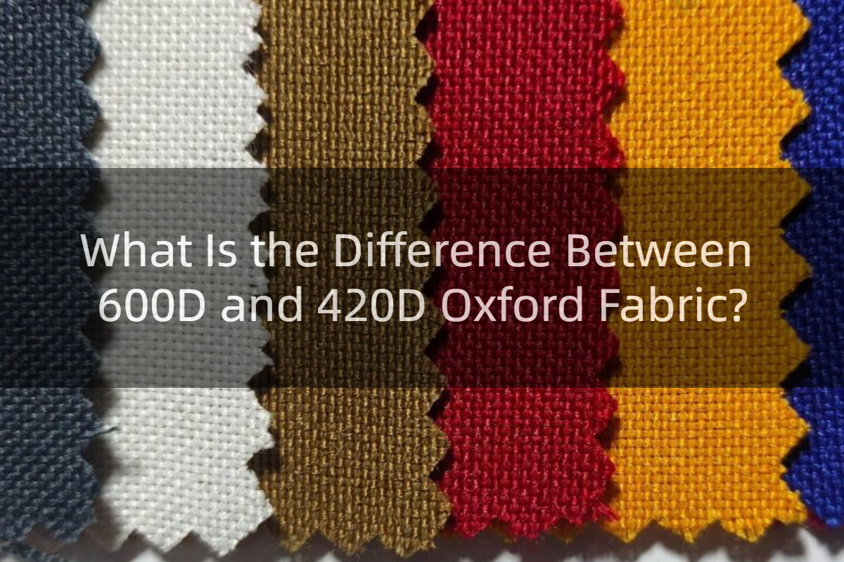 What Is the Difference Between 600D and 420D Oxford Fabric? ioxfordfabric